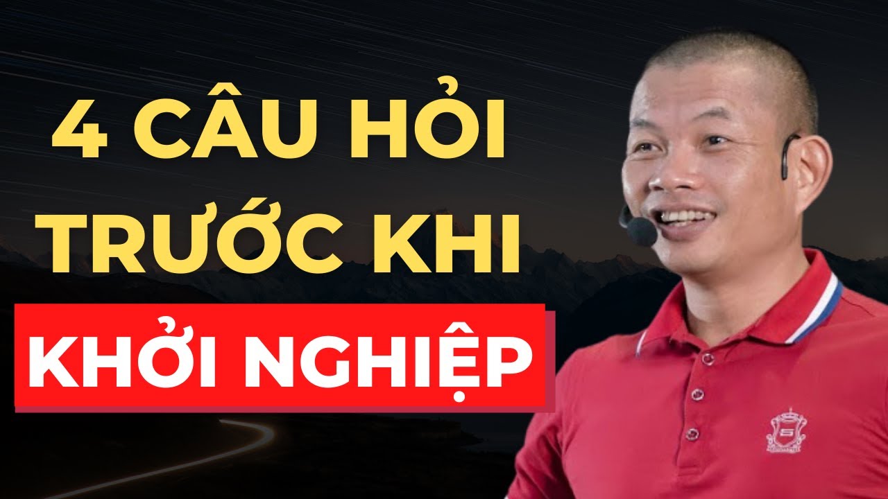4 Câu hỏi cần tự hỏi trước khi khởi nghiệp kinh doanh - Phạm Thành Long