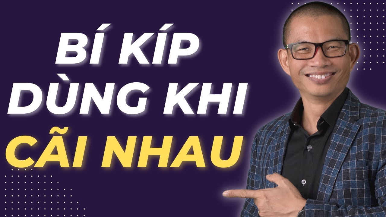 Bí Kíp Dùng Khi Cãi Nhau – Phạm Thành Long