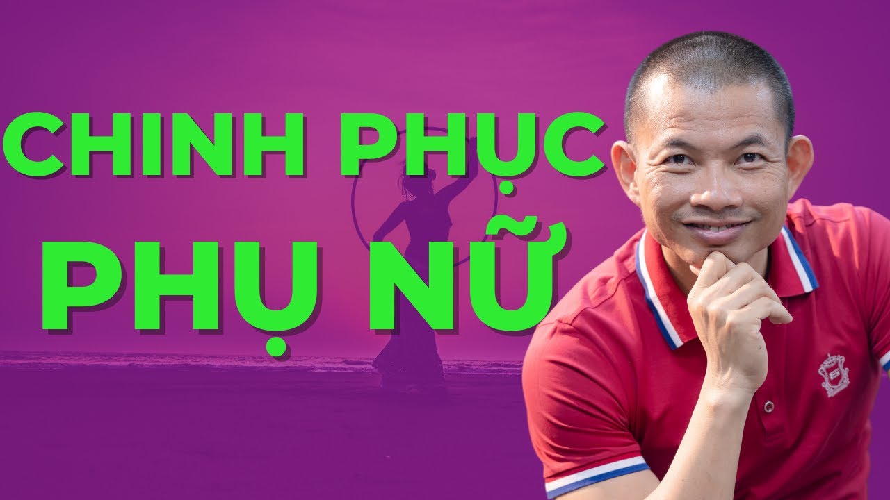 Cách chinh phục phụ nữ mà đàn ông nào cũng cần Phạm Thành Long