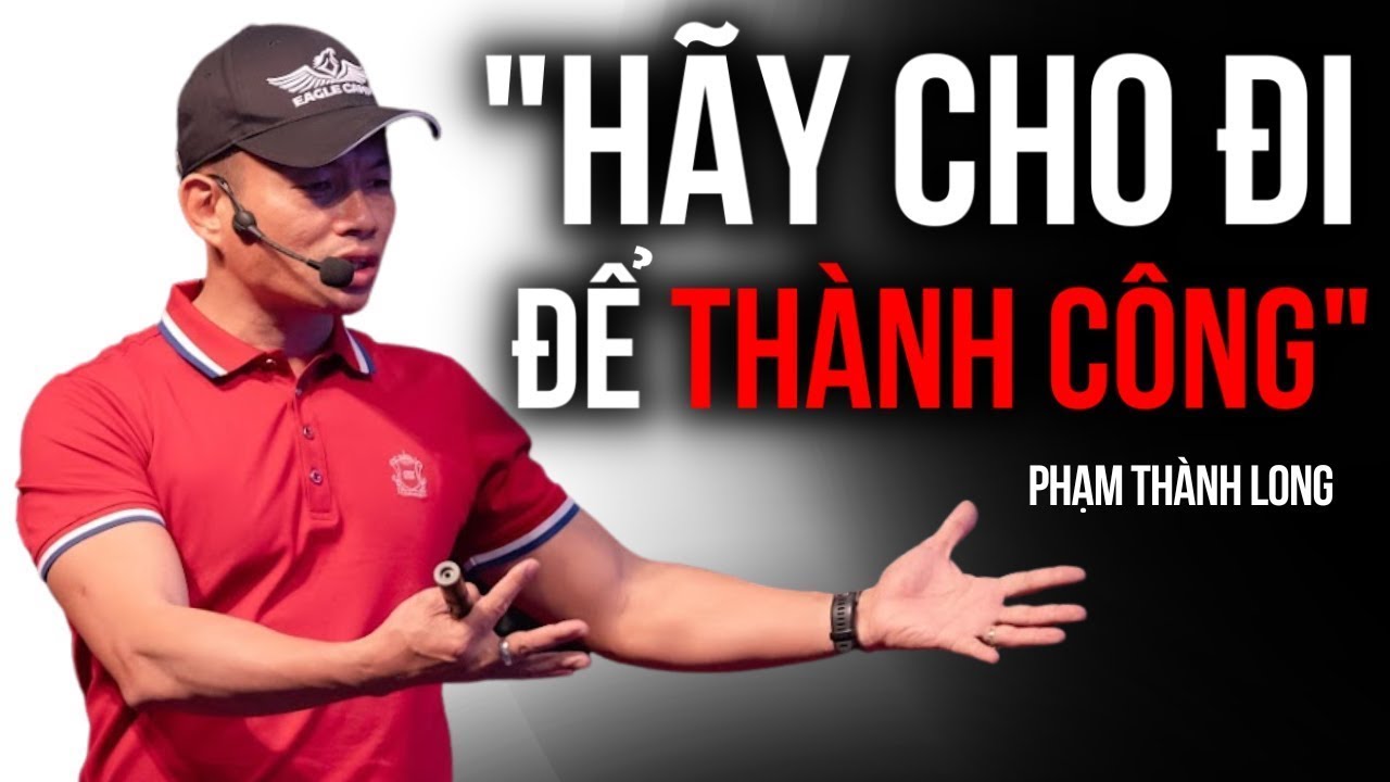 Cho đi để thành công - Bí quyết của Phạm Thành Long trong hành trình xây dựng sự nghiệp