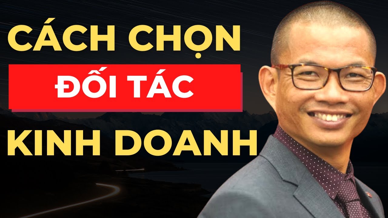 Chọn Đối Tác Trong Kinh Doanh Phạm Thành Long - Yếu Tố Quyết Định Thành Bại
