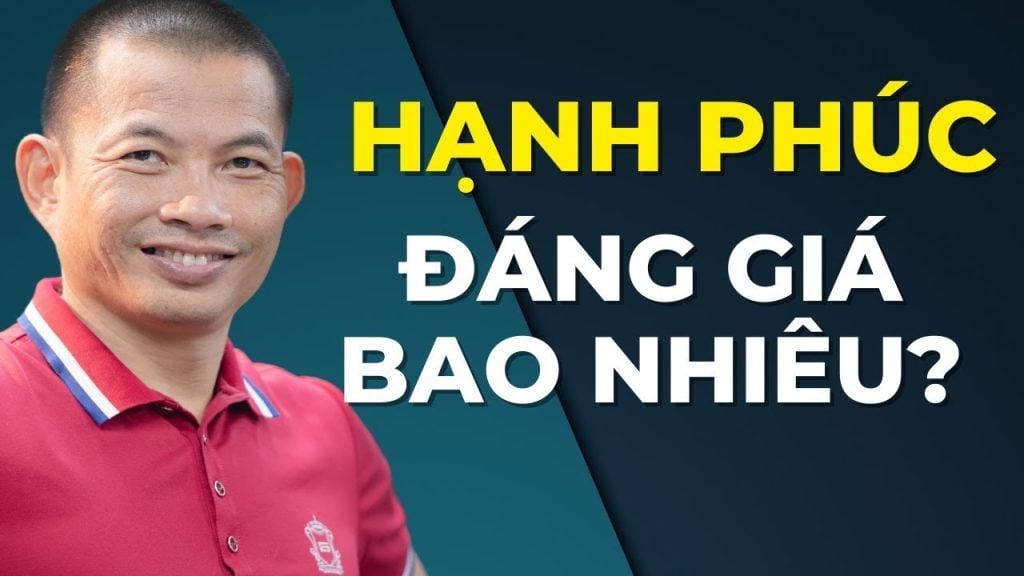 Hạnh Phúc Đáng Giá Bao Nhiêu? - Bí Quyết Sống An Nhiên Theo Phạm Thành Long