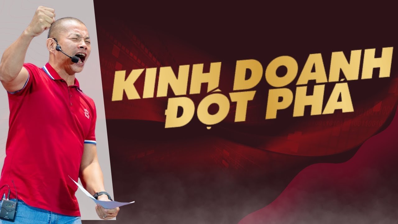 Kinh Doanh Đột Phá Con Đường Ngắn Nhất Đưa Doanh Nghiệp Của Bạn Lên Đỉnh Cao- Phạm Thành Long