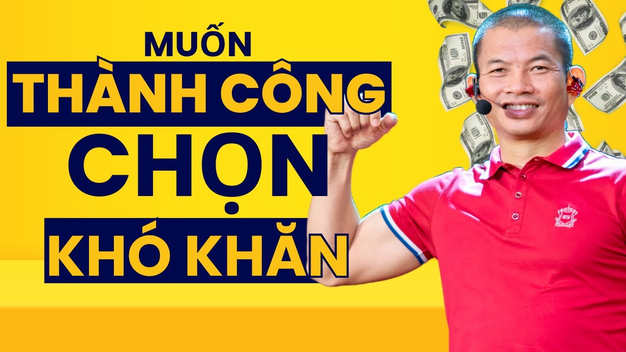 Muốn Thành Công Chọn Khó Khăn - Phạm Thành Long