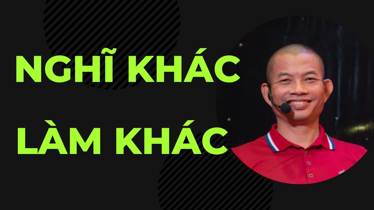 Nghĩ Khác Làm Khác: Thay Đổi Tư Duy Để Thành Công