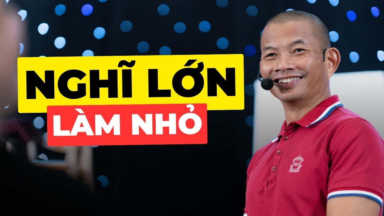 Nghĩ Lớn Làm Nhỏ: Bí Quyết Thành Công Của Phạm Thành Long