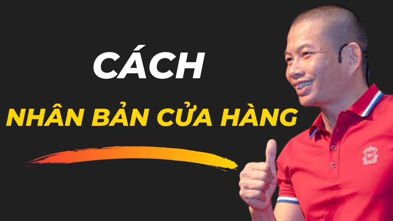 Nhân Bản Cửa Hàng – Phạm Thành Long Tiết Lộ Công Thức “Mở Đâu Thắng Đó”