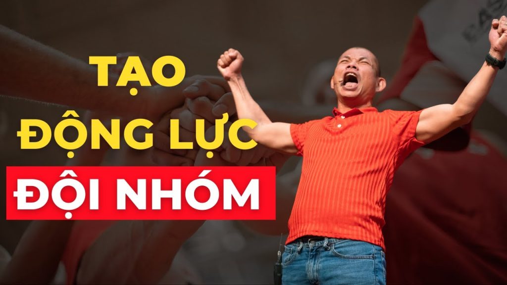 Tạo Động Lực Đội Nhóm Theo Cách Phạm Thành Long – Bí Quyết Thành Công