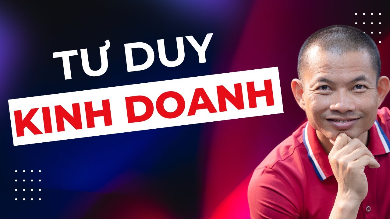 Tư Duy Kinh Doanh Chìa Khóa Thành Công Không Thể Bỏ Qua - Phạm Thành Long